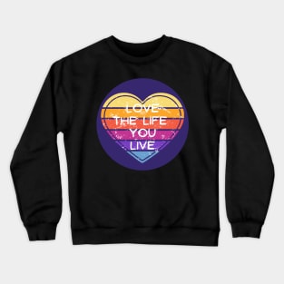 Love The Life You Live Crewneck Sweatshirt